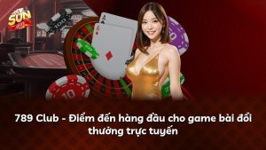 789 Club – Điểm đến hàng đầu cho game bài đổi thưởng trực tuyến