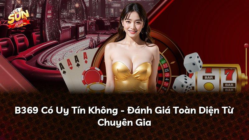 B369 Có Uy Tín Không - Đánh Giá Toàn Diện Từ Chuyên Gia