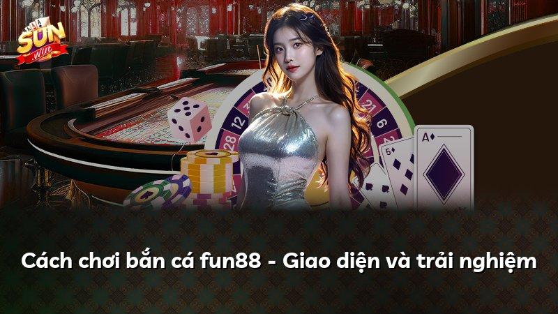 Cách chơi bắn cá fun88 - Giao diện và trải nghiệm