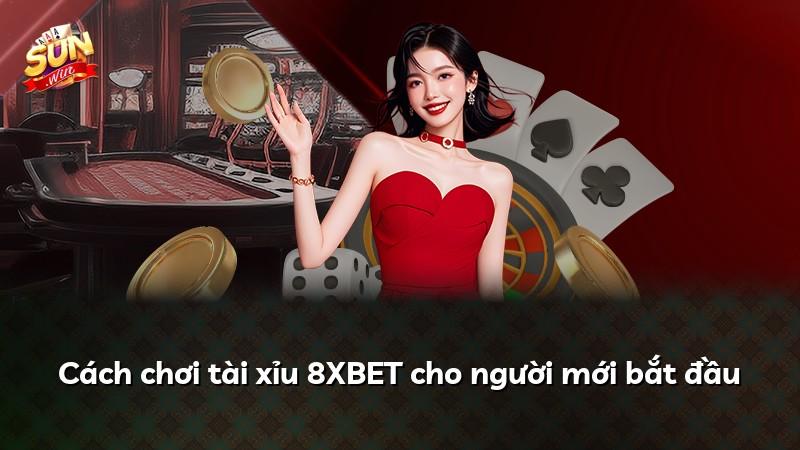 Cách chơi tài xỉu 8XBET cho người mới bắt đầu