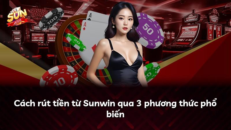 Cách rút tiền từ Sunwin qua 3 phương thức phổ biến