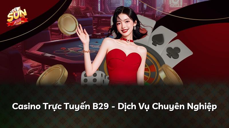 Casino Trực Tuyến B29 - Dịch Vụ Chuyên Nghiệp