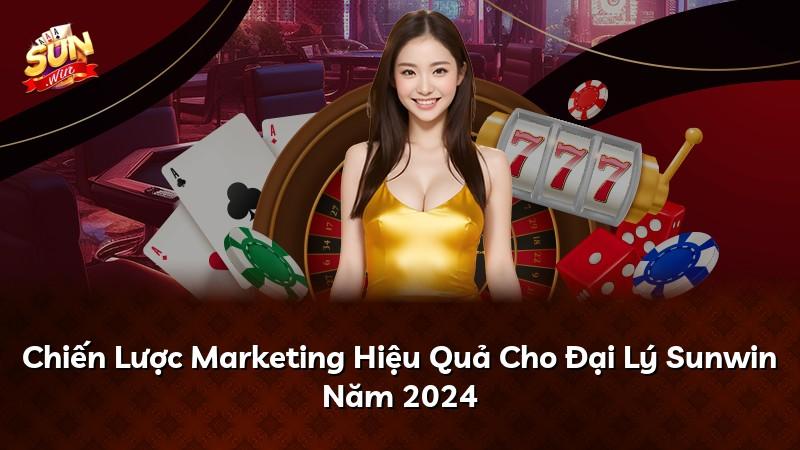 Chiến Lược Marketing Hiệu Quả Cho Đại Lý Sunwin Năm 2024