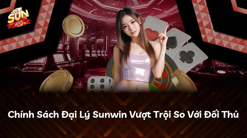 Chính Sách Đại Lý Sunwin Vượt Trội So Với Đối Thủ