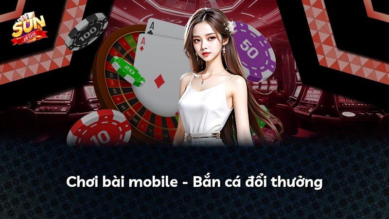 Chơi bài mobile - Bắn cá đổi thưởng