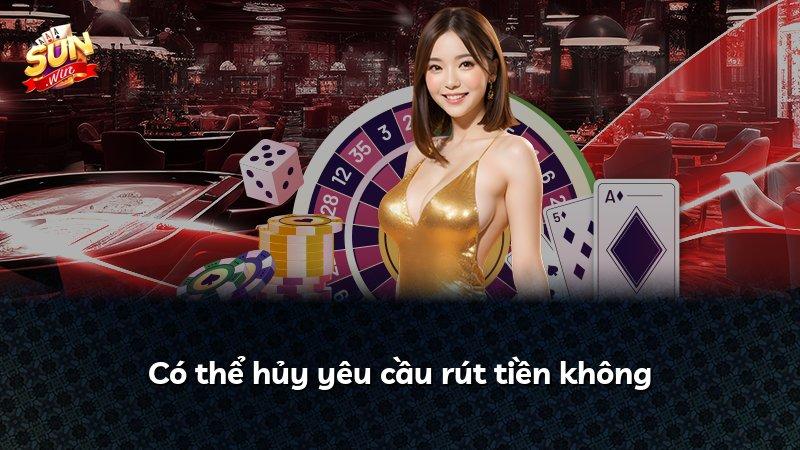Có thể hủy yêu cầu rút tiền không