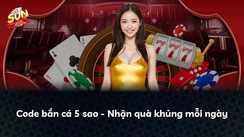 Code bắn cá 5 sao - Nhận quà khủng mỗi ngày