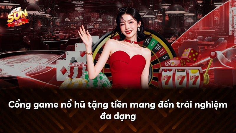 Cổng game nổ hũ tặng tiền mang đến trải nghiệm đa dạng