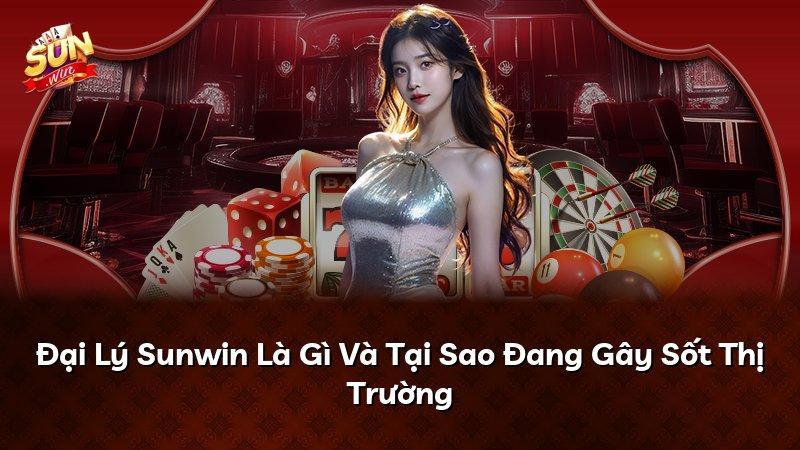 Đại Lý Sunwin Là Gì Và Tại Sao Đang Gây Sốt Thị Trường