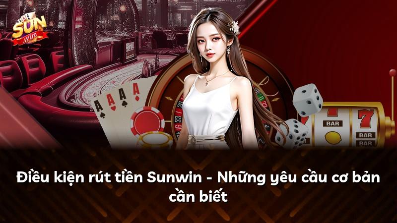 Điều kiện rút tiền Sunwin - Những yêu cầu cơ bản cần biết
