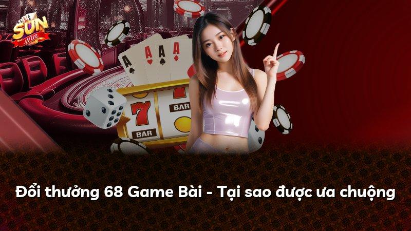 Đổi thưởng 68 Game Bài - Tại sao được ưa chuộng