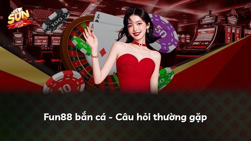 Fun88 bắn cá - Câu hỏi thường gặp