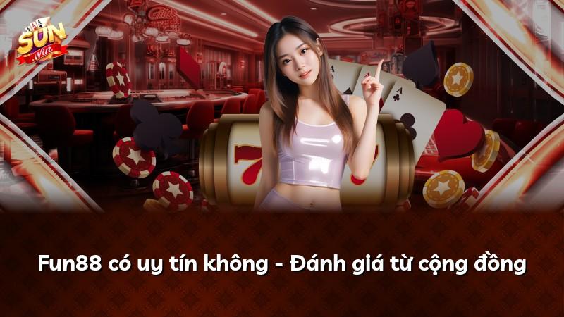 Fun88 có uy tín không - Đánh giá từ cộng đồng