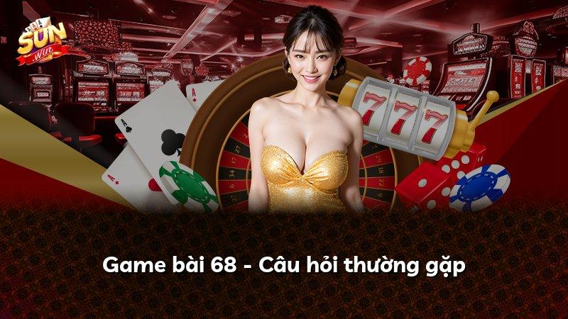 Game bài 68 - Câu hỏi thường gặp