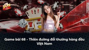 Game bài 68 – Thiên đường đổi thưởng hàng đầu Việt Nam