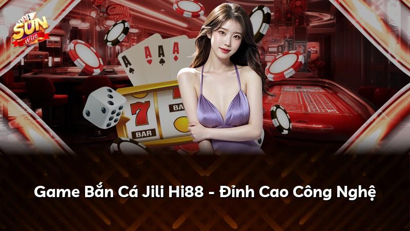 Game Bắn Cá Jili Hi88 - Đỉnh Cao Công Nghệ
