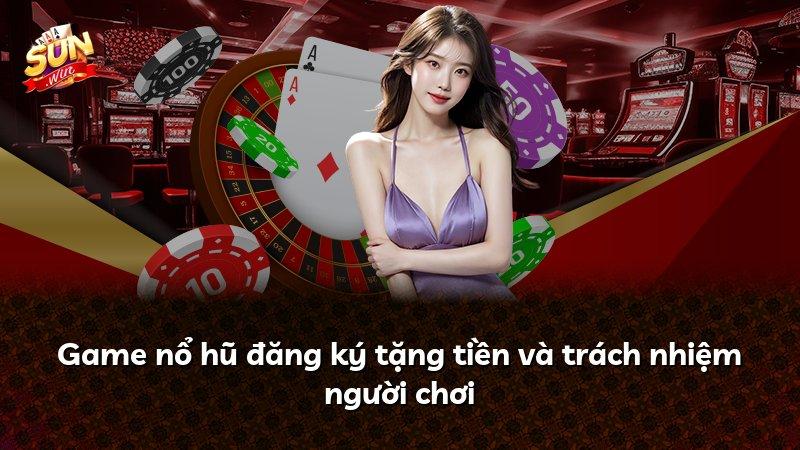 Game nổ hũ đăng ký tặng tiền và trách nhiệm người chơi