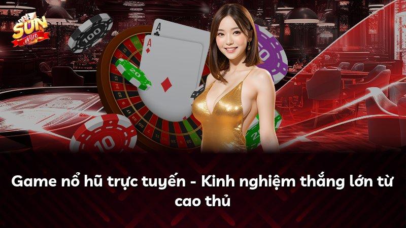 Game nổ hũ trực tuyến - Kinh nghiệm thắng lớn từ cao thủ