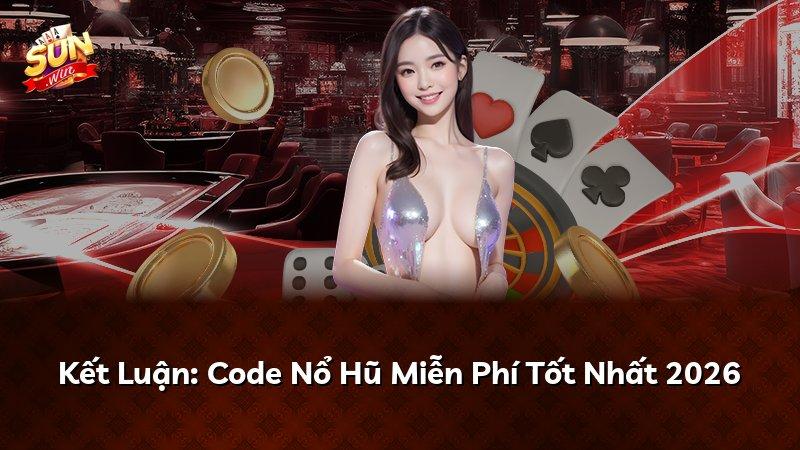Kết Luận: Code Nổ Hũ Miễn Phí Tốt Nhất 2026