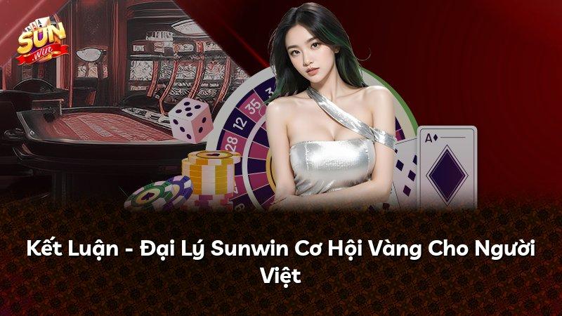 Kết Luận - Đại Lý Sunwin Cơ Hội Vàng Cho Người Việt