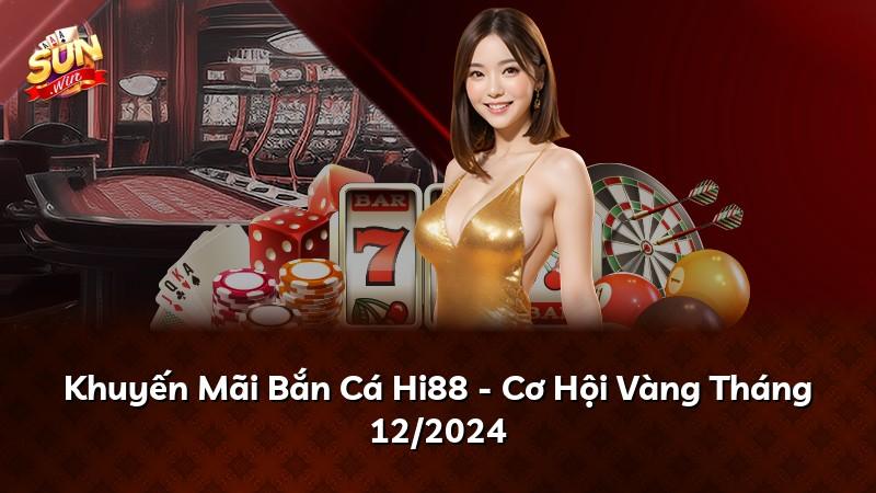 Khuyến Mãi Bắn Cá Hi88 - Cơ Hội Vàng Tháng 12/2024