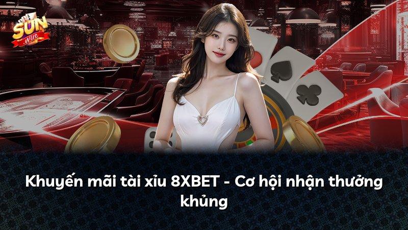 Khuyến mãi tài xỉu 8XBET - Cơ hội nhận thưởng khủng