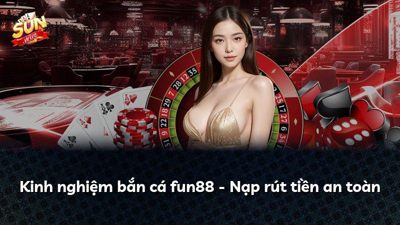 Kinh nghiệm bắn cá fun88 - Nạp rút tiền an toàn