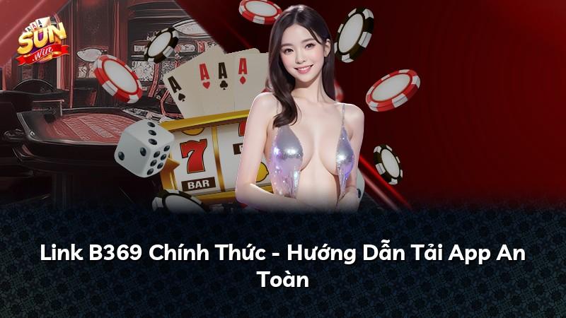 Link B369 Chính Thức - Hướng Dẫn Tải App An Toàn