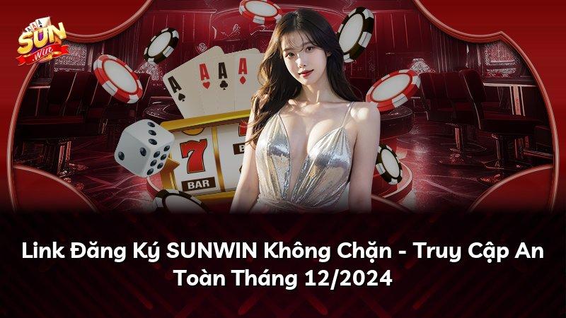 Link Đăng Ký SUNWIN Không Chặn - Truy Cập An Toàn Tháng 12/2024