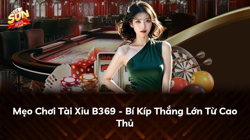Mẹo Chơi Tài Xỉu B369 - Bí Kíp Thắng Lớn Từ Cao Thủ