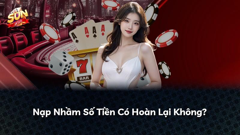 Nạp Nhầm Số Tiền Có Hoàn Lại Không?