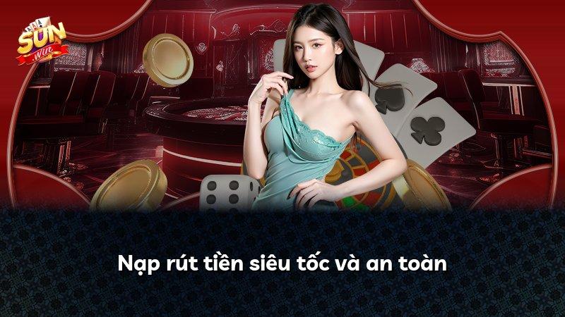 Nạp rút tiền siêu tốc và an toàn