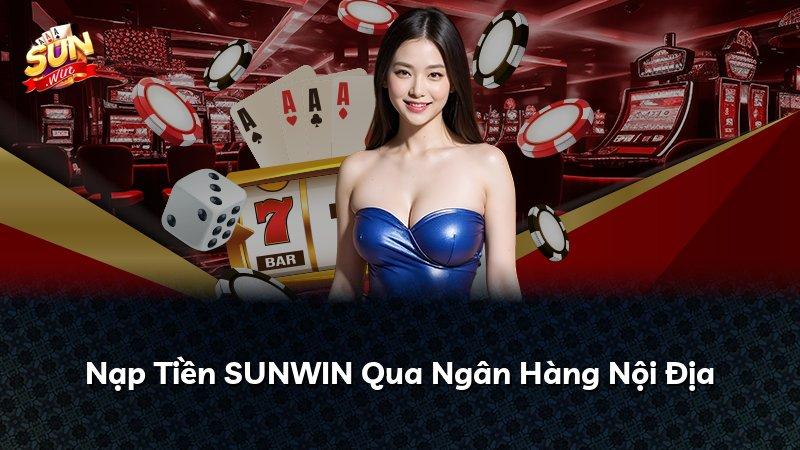 Nạp Tiền SUNWIN Qua Ngân Hàng Nội Địa