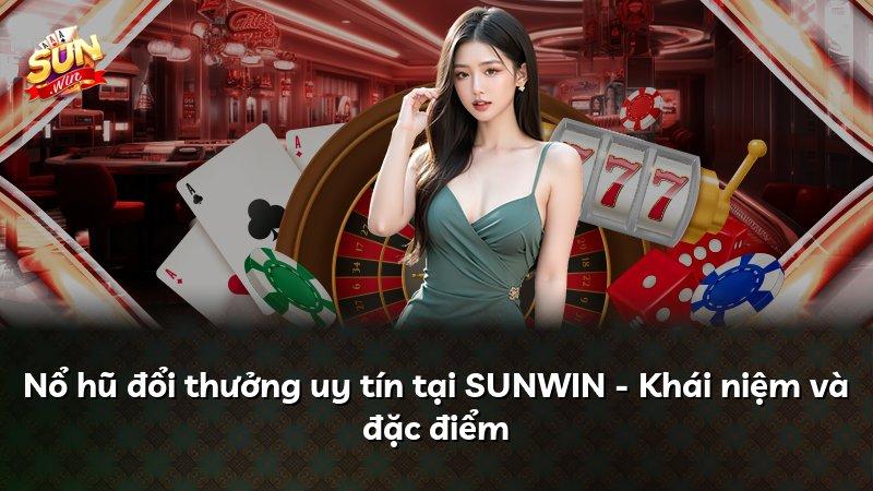 Nổ hũ đổi thưởng uy tín tại SUNWIN - Khái niệm và đặc điểm
