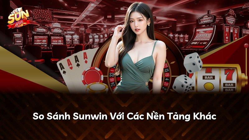 So Sánh Sunwin Với Các Nền Tảng Khác