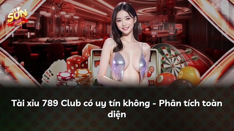 Tài xỉu 789 Club có uy tín không - Phân tích toàn diện