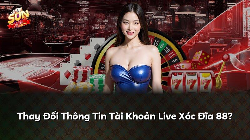 Thay Đổi Thông Tin Tài Khoản Live Xóc Đĩa 88?