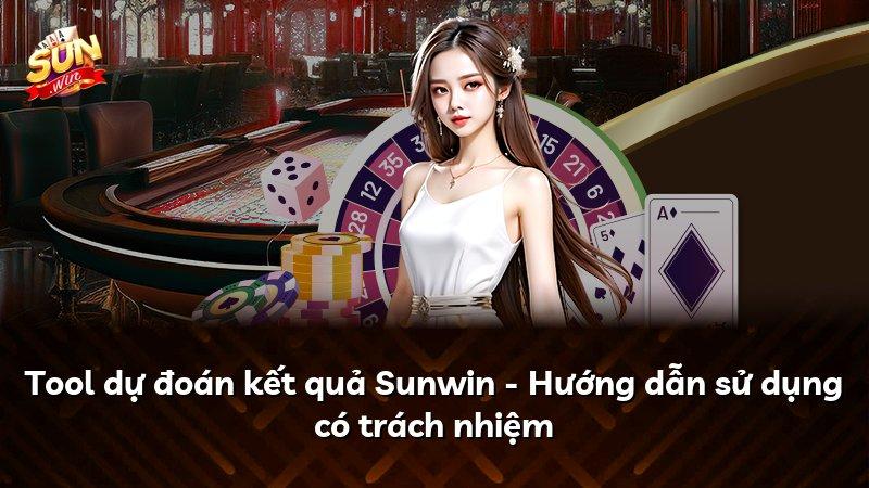 Tool dự đoán kết quả Sunwin - Hướng dẫn sử dụng có trách nhiệm