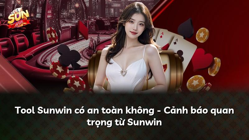 Tool Sunwin có an toàn không - Cảnh báo quan trọng từ Sunwin