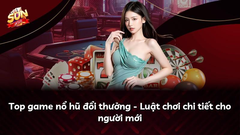 Top game nổ hũ đổi thưởng - Luật chơi chi tiết cho người mới