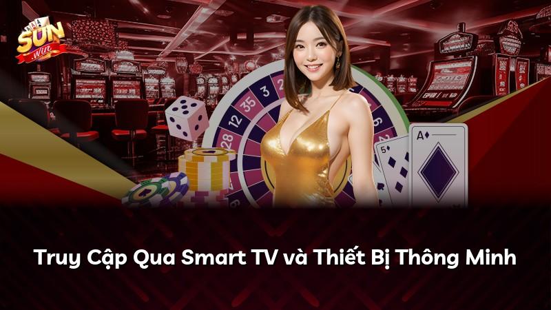 Truy Cập Qua Smart TV và Thiết Bị Thông Minh