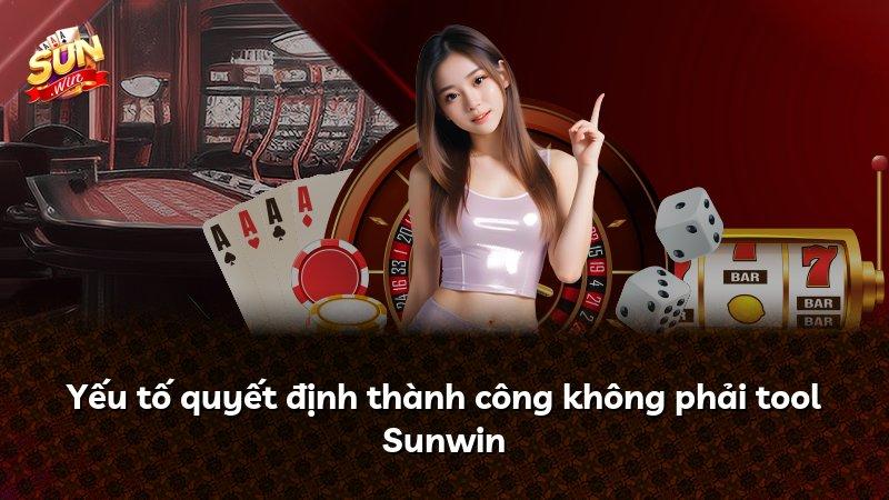 Yếu tố quyết định thành công không phải tool Sunwin